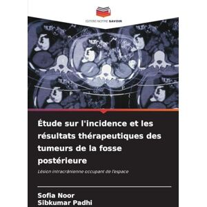 Noor, Sofia Étude sur l'incidence et les résultats thérapeutiques des tumeurs de la fosse postérieure: Lésion intracrânienne occupant de l'espace Noor, Sofia Étude sur l'incidence et les résultats thérapeutiques des tumeurs de la fosse postérieure: Lésion intracrânienne occupant de l'espace