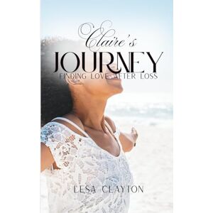 Clayton, Lesa Claire's Journey: Finding Love after Loss Clayton, Lesa Claire's Journey: Finding Love after Loss