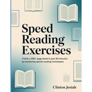 Josiah, Clinton Speed Reading Exercises: Finish a 200+ page book in just 60 minutes by mastering speed-reading techniques Josiah, Clinton Speed Reading Exercises: Finish a 200+ page book in just 60 minutes by mastering speed-reading techniques