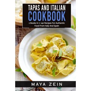 Zein, Maya Tapas And Italian Cookbook: 2 Books In 1: 140 Recipes For Authentic Food From Italy And Spain Zein, Maya Tapas And Italian Cookbook: 2 Books In 1: 140 Recipes For Authentic Food From Italy And Spain