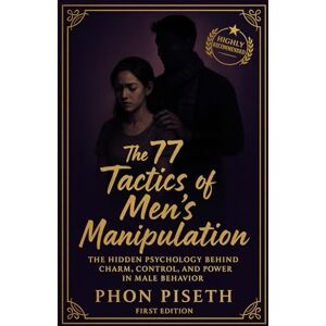 PHON, PISETH The 77 Tactics of Men’s Manipulation: The Hidden Psychology Behind Charm, Control, and Power in Male Behavior (The 77 Archetypes Series) PHON, PISETH The 77 Tactics of Men’s Manipulation: The Hidden Psychology Behind Charm, Control, and Power in Male Behavior (The 77 Archetypes Series)