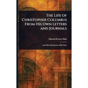 Hale, Edward Everett The Life of Christopher Columbus From His Own Letters and Journals Hale, Edward Everett The Life of Christopher Columbus From His Own Letters and Journals