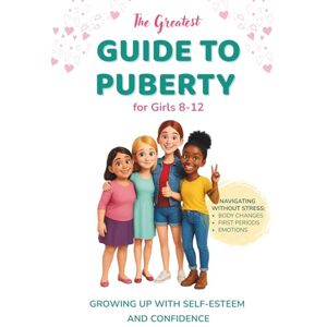 Gracewood, Anna The Greatest Guide to Puberty for Girls 8-12: Navigating First Periods, Body Changes, and Emotions Without Stress – Growing Up with Self-Esteem and Confidence Gracewood, Anna The Greatest Guide to Puberty for Girls 8-12: Navigating First Periods, Body Changes, and Emotions Without Stress – Growing Up with Self-Esteem and Confidence