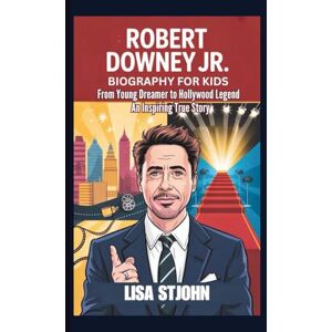 Stjohn, Lisa ROBERT DOWNEY JR. BIOGRAPHY FOR KIDS: From Young Dreamer to Hollywood Legend An Inspiring True Story Stjohn, Lisa ROBERT DOWNEY JR. BIOGRAPHY FOR KIDS: From Young Dreamer to Hollywood Legend An Inspiring True Story