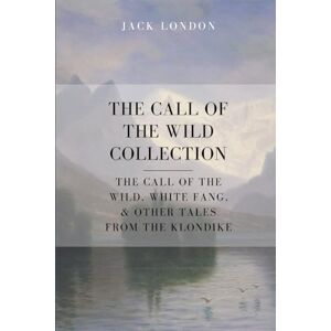 London, Jack The Call of the Wild Collection: The Call of the Wild, White Fang, & Other Tales From the Klondike London, Jack The Call of the Wild Collection: The Call of the Wild, White Fang, & Other Tales From the Klondike