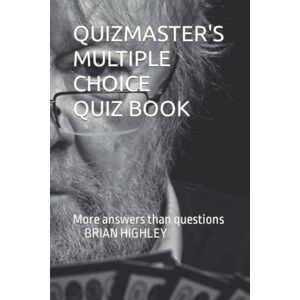 Highley, Brian QUIZMASTER'S MULTIPLE CHOICE QUIZ BOOK: More answers than questions Highley, Brian QUIZMASTER'S MULTIPLE CHOICE QUIZ BOOK: More answers than questions