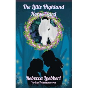 Loebbert, Rebecca The Little Highland Horse-Yard: Book 1: Rowan and Tristan’s Story Loebbert, Rebecca The Little Highland Horse-Yard: Book 1: Rowan and Tristan’s Story