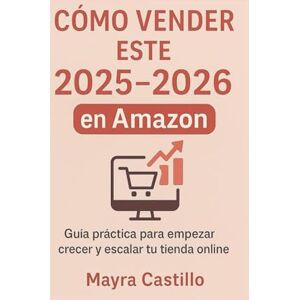 Castillo, Mayra Como vender este 2025-2026 en Amazon: Guia practica para empezar, crecer y escalar tu tienda online Castillo, Mayra Como vender este 2025-2026 en Amazon: Guia practica para empezar, crecer y escalar tu tienda online