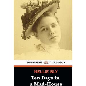 Bly, Nellie Ten Days in a Mad-House: A True Story Mental Asylum Book (Illustrated and Annotated) Bly, Nellie Ten Days in a Mad-House: A True Story Mental Asylum Book (Illustrated and Annotated)