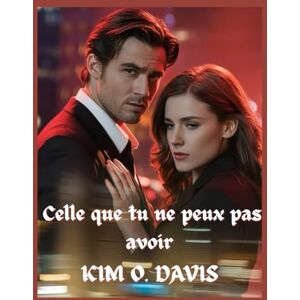 Davis, Kim O. Celle que tu ne peux pas avoir (Série de romans d'amour sur un milliardaire) Davis, Kim O. Celle que tu ne peux pas avoir (Série de romans d'amour sur un milliardaire)