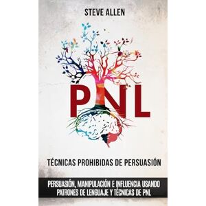 Allen, Steve Técnicas prohibidas de Persuasión, manipulación e influencia usando patrones de lenguaje y técnicas de PNL (2a Edición): Cómo persuadir, influenciar y ... (Indispensables de comunicación y persuasión) Allen, Steve Técnicas prohibidas de Persuasión, manipulación e influencia usando patrones de lenguaje y técnicas de PNL (2a Edición): Cómo persuadir, influenciar y ... (Indispensables de comunicación y persuasión)