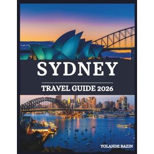 Bazin, Yolande Sydney Travel Guide 2026: Craft your dream Sydney itinerary with must-see sights, seasonal highlights, and local recommendations Bazin, Yolande Sydney Travel Guide 2026: Craft your dream Sydney itinerary with must-see sights, seasonal highlights, and local recommendations