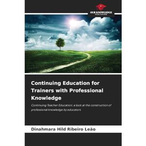 Ribeiro Leão, Dinahmara Hild Continuing Education for Trainers with Professional Knowledge: Continuing Teacher Education: a look at the construction of professional knowledge by educators Ribeiro Leão, Dinahmara Hild Continuing Education for Trainers with Professional Knowledge: Continuing Teacher Education: a look at the construction of professional knowledge by educators