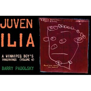 Padolsky, Barry Juvenilia: A Winnipeg Boy's Imaginings (Volume 4) Padolsky, Barry Juvenilia: A Winnipeg Boy's Imaginings (Volume 4)
