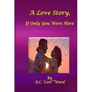 Ward, A.C. 'Carl' A Love Story, If Only You Were Here Ward, A.C. 'Carl' A Love Story, If Only You Were Here