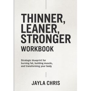 Chris, Jayla Thinner Leaner Stronger Workbook: Strategic blueprint for burning fat, building muscle, and transforming your body Chris, Jayla Thinner Leaner Stronger Workbook: Strategic blueprint for burning fat, building muscle, and transforming your body