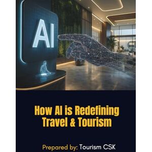 CSK, Tourism How AI is Redefining Travel & Tourism: Curated Insights from Leading Travel Experts, Distilling Practical AI Knowledge CSK, Tourism How AI is Redefining Travel & Tourism: Curated Insights from Leading Travel Experts, Distilling Practical AI Knowledge