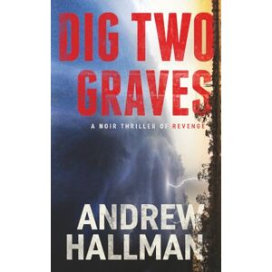 Hallman, Andrew Dig Two Graves: A Noir Thriller of Revenge Hallman, Andrew Dig Two Graves: A Noir Thriller of Revenge