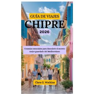 Watkins, Clara G. GUÍA DE VIAJES DE CHIPRE 2026: Consejos esenciales para descubrir el secreto mejor guardado del Mediterráneo Watkins, Clara G. GUÍA DE VIAJES DE CHIPRE 2026: Consejos esenciales para descubrir el secreto mejor guardado del Mediterráneo