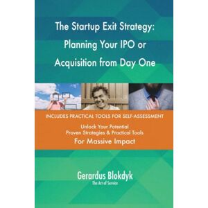 Gerardus Blokdyk - The Art of Service The Startup Exit Strategy: Planning Your IPO or Acquisition from Day One Gerardus Blokdyk - The Art of Service The Startup Exit Strategy: Planning Your IPO or Acquisition from Day One