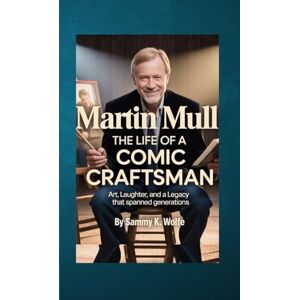 Wolfe, Sammy K. MARTIN MULL: THE LIFE OF A COMIC CRAFTSMAN: Art, Laughter, and a Legacy That Spanned Generations Wolfe, Sammy K. MARTIN MULL: THE LIFE OF A COMIC CRAFTSMAN: Art, Laughter, and a Legacy That Spanned Generations