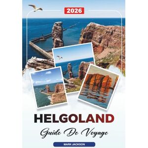 Jackson GUIDE DE VOYAGE HELGOLAND 2026: Découvrez des joyaux cachés, des monuments historiques, des conseils de voyage et des expériences de vacances inoubliables Jackson GUIDE DE VOYAGE HELGOLAND 2026: Découvrez des joyaux cachés, des monuments historiques, des conseils de voyage et des expériences de vacances inoubliables