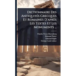 Daremberg, Charles Victor Dictionnaire Des AntiquitÃ(c)s Grecques Et Romaines D'après Les Textes Et Les Monuments ... Daremberg, Charles Victor Dictionnaire Des AntiquitÃ(c)s Grecques Et Romaines D'après Les Textes Et Les Monuments ...