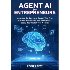 Best, Roger Agent AI for Entrepreneurs: Automate the Busywork, Reclaim Your Time, & Build a Business That Runs Itself Without Losing Your Mind or Your Weekend (Working Smater with AI) Best, Roger Agent AI for Entrepreneurs: Automate the Busywork, Reclaim Your Time, & Build a Business That Runs Itself Without Losing Your Mind or Your Weekend (Working Smater with AI)