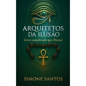 Santos, Simone Arquitetos da Ilusão Um Livro Canalizado: Os Bastidores da Matrix, Os Senhores do Engano e as Chaves da Libertação da Alma (Trilogia da Lembrança) Santos, Simone Arquitetos da Ilusão Um Livro Canalizado: Os Bastidores da Matrix, Os Senhores do Engano e as Chaves da Libertação da Alma (Trilogia da Lembrança)