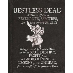 Mako, Captain Restless Dead A Pirate's Guide to Revenants, Spectres and Spirits: Being a Record by Captain Mako on how to SPOT, REPEL, PROFIT from and AVOID ... pirate. (Pirate's Guide to Monsters) Mako, Captain Restless Dead A Pirate's Guide to Revenants, Spectres and Spirits: Being a Record by Captain Mako on how to SPOT, REPEL, PROFIT from and AVOID ... pirate. (Pirate's Guide to Monsters)