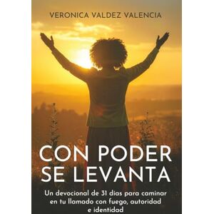 Valencia, Veronica Valdez Con poder se levanta: un devocional de 31 días para caminar en tu llamado con fuego, autoridad e identidad Valencia, Veronica Valdez Con poder se levanta: un devocional de 31 días para caminar en tu llamado con fuego, autoridad e identidad
