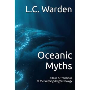 Warden, L.C. Oceanic Myths: Titans & Traditions of the Sleeping Dragon Triology (The Sleeping Dragon Trilogy) Warden, L.C. Oceanic Myths: Titans & Traditions of the Sleeping Dragon Triology (The Sleeping Dragon Trilogy)
