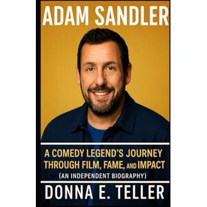 E. Teller, Donna ADAM SANDLER: A Comedy Legend’s Journey Through Film, Fame, and Impact (An Independent Biography) E. Teller, Donna ADAM SANDLER: A Comedy Legend’s Journey Through Film, Fame, and Impact (An Independent Biography)