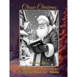 Adams, Kimberley Classic Christmas: A Grayscale Christmas Coloring Book for Adults (Hardcover): Rediscover the Magic of the Holidays with Intricate Grayscale Designs ... and Creativity, Teens, Adults and Seniors Adams, Kimberley Classic Christmas: A Grayscale Christmas Coloring Book for Adults (Hardcover): Rediscover the Magic of the Holidays with Intricate Grayscale Designs ... and Creativity, Teens, Adults and Seniors