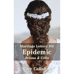 Callahan, Caty Marriage Lottery #16 Epidemic: Briana & Colin (Marriage Lottery series by Caty Callahan (mass market paperback)) Callahan, Caty Marriage Lottery #16 Epidemic: Briana & Colin (Marriage Lottery series by Caty Callahan (mass market paperback))