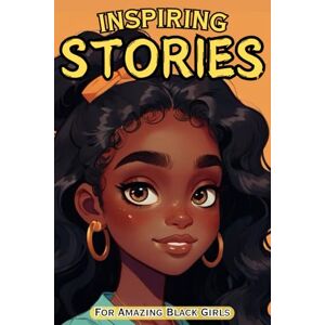 Monroe, Isabella Inspiring Stories For Amazing Black Girls: 30 Motivational Tales of Courage, Perseverance, Problem-Solving, and Friendship Monroe, Isabella Inspiring Stories For Amazing Black Girls: 30 Motivational Tales of Courage, Perseverance, Problem-Solving, and Friendship