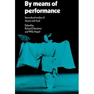 Schechner, Richard By Means of Performance: Intercultural Studies Of Theatre And Ritual Schechner, Richard By Means of Performance: Intercultural Studies Of Theatre And Ritual