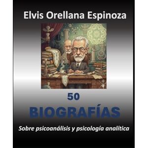 Orellana Espinoza, Elvis 50 Biografías: Sobre psicoanálisis y psicología analítica Orellana Espinoza, Elvis 50 Biografías: Sobre psicoanálisis y psicología analítica