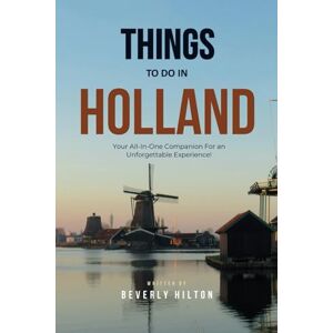 Hilton, Beverly Things To Do In Holland: Unforgettable Memories Awaits! (Things To Do Travel Guides) Hilton, Beverly Things To Do In Holland: Unforgettable Memories Awaits! (Things To Do Travel Guides)