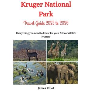 Elliot, James Kruger National Park Travel Guide 2025 to 2026: Everything you need to know for your Africa wildlife journey Elliot, James Kruger National Park Travel Guide 2025 to 2026: Everything you need to know for your Africa wildlife journey