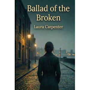 Carpenter, Laura Ballad of the Broken: A Novel of Found Family, Fierce Hope, and Songs That Refuse to Die Carpenter, Laura Ballad of the Broken: A Novel of Found Family, Fierce Hope, and Songs That Refuse to Die