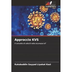 Kazi, Kutubuddin Sayyad Liyakat Approccio KVS: Il concetto di cella B nella sicurezza IoT Kazi, Kutubuddin Sayyad Liyakat Approccio KVS: Il concetto di cella B nella sicurezza IoT