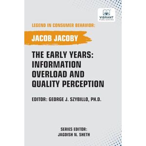 Jacoby, Jacob The Early Years: Information Overload and Quality Perception (Legend in Consumer Behavior) Jacoby, Jacob The Early Years: Information Overload and Quality Perception (Legend in Consumer Behavior)