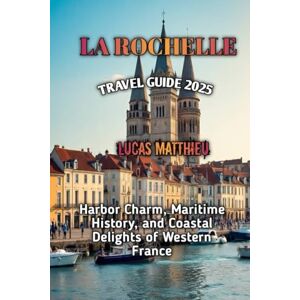 MATTHIEU, LUCAS LA ROCHELLE TRAVEL GUIDE 2025 MATTHIEU, LUCAS LA ROCHELLE TRAVEL GUIDE 2025
