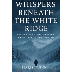 Quinn, Maris Whispers Beneath the White Ridge: A Chilling Alpine Mystery of Secrets and Survival Quinn, Maris Whispers Beneath the White Ridge: A Chilling Alpine Mystery of Secrets and Survival
