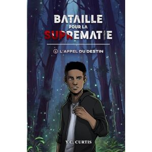 Curtis, Y.C. Bataille pour la Suprématie Tome 1: L'appel du Destin Curtis, Y.C. Bataille pour la Suprématie Tome 1: L'appel du Destin