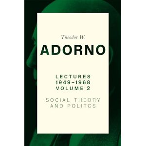 Adorno, Theodor W. Lectures 1949-1968, Volume 2: Social Theory and Politics Adorno, Theodor W. Lectures 1949-1968, Volume 2: Social Theory and Politics