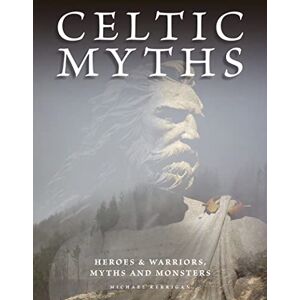 Kerrigan, Michael Celtic Myths: Heroes and Warriors, Myths and Monsters (Myths & Legends) Kerrigan, Michael Celtic Myths: Heroes and Warriors, Myths and Monsters (Myths & Legends)