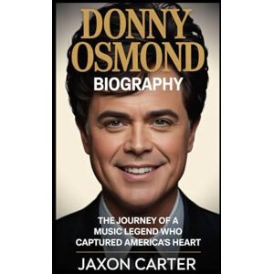Carter, Jaxon Donny Osmond Biography: The Journey of a Music Legend Who Captured America’s Heart Carter, Jaxon Donny Osmond Biography: The Journey of a Music Legend Who Captured America’s Heart