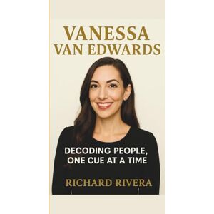 RIVERA, RICHARD VANESSA VAN EDWARDS: DECODING PEOPLE, ONE CUE AT A TIME RIVERA, RICHARD VANESSA VAN EDWARDS: DECODING PEOPLE, ONE CUE AT A TIME
